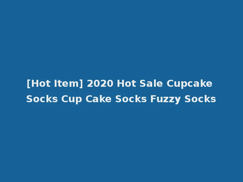 [Hot Item] 2020 Hot Sale Cupcake Socks Cup Cake Socks Fuzzy Socks