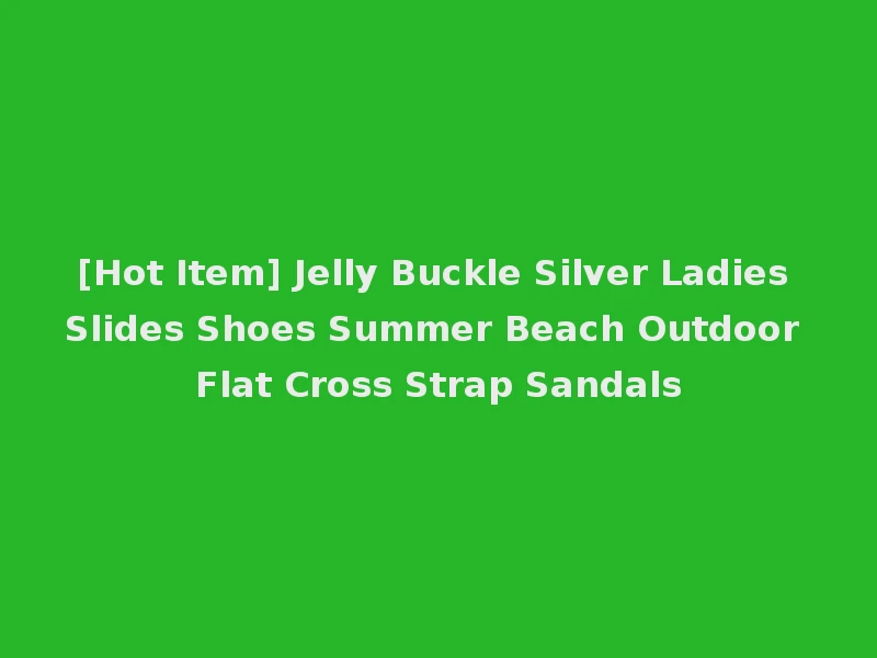[Hot Item] Jelly Buckle Silver Ladies Slides Shoes Summer Beach Outdoor Flat Cross Strap Sandals