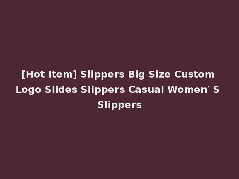[Hot Item] Slippers Big Size Custom Logo Slides Slippers Casual Women′ S Slippers