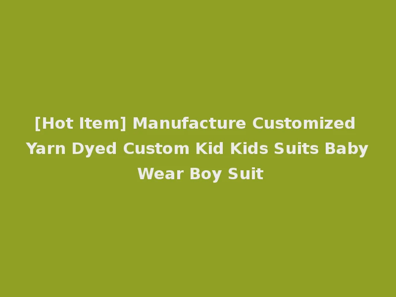 [Hot Item] Manufacture Customized Yarn Dyed Custom Kid Kids Suits Baby Wear Boy Suit