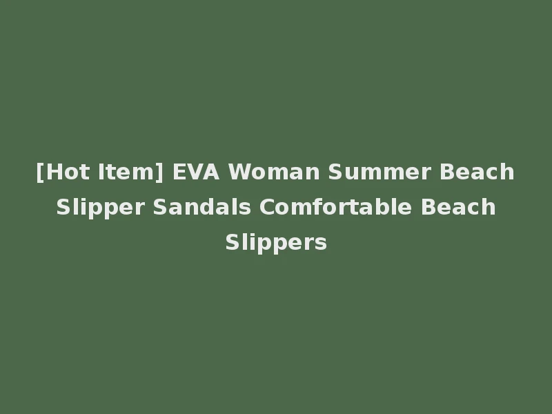 [Hot Item] EVA Woman Summer Beach Slipper Sandals Comfortable Beach Slippers