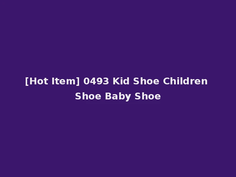 [Hot Item] 0493 Kid Shoe Children Shoe Baby Shoe