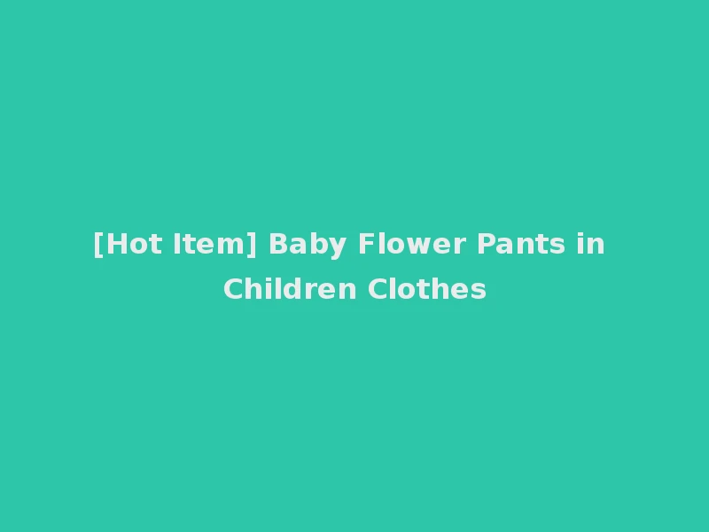 [Hot Item] Baby Flower Pants in Children Clothes