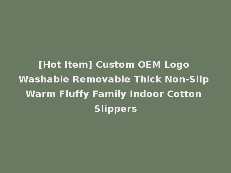 [Hot Item] Custom OEM Logo Washable Removable Thick Non-Slip Warm Fluffy Family Indoor Cotton Slippers