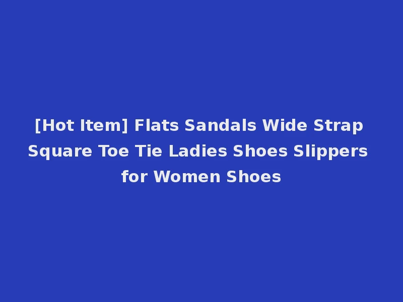 [Hot Item] Flats Sandals Wide Strap Square Toe Tie Ladies Shoes Slippers for Women Shoes