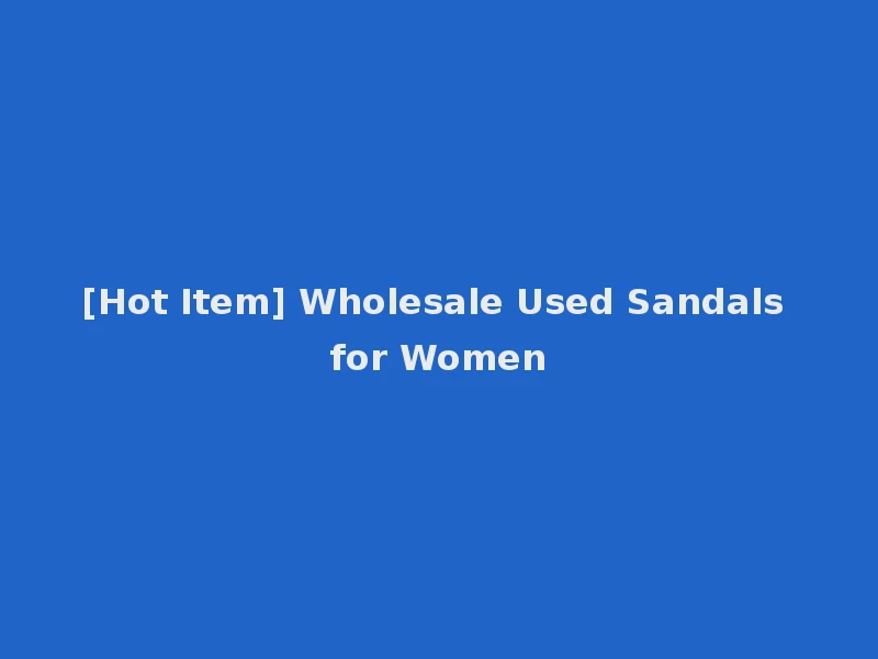 [Hot Item] Wholesale Used Sandals for Women