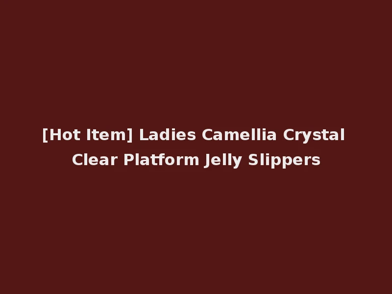 [Hot Item] Ladies Camellia Crystal Clear Platform Jelly Slippers