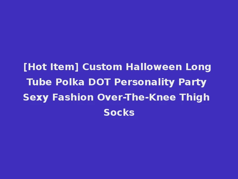 [Hot Item] Custom Halloween Long Tube Polka DOT Personality Party Sexy Fashion Over-The-Knee Thigh Socks