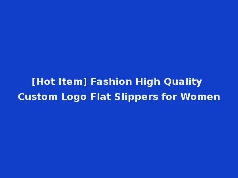 [Hot Item] Fashion High Quality Custom Logo Flat Slippers for Women