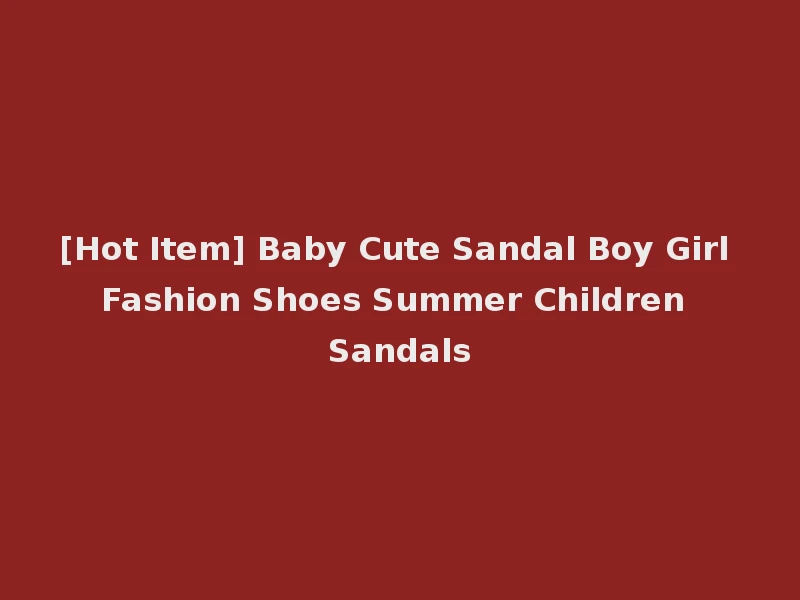 [Hot Item] Baby Cute Sandal Boy Girl Fashion Shoes Summer Children Sandals