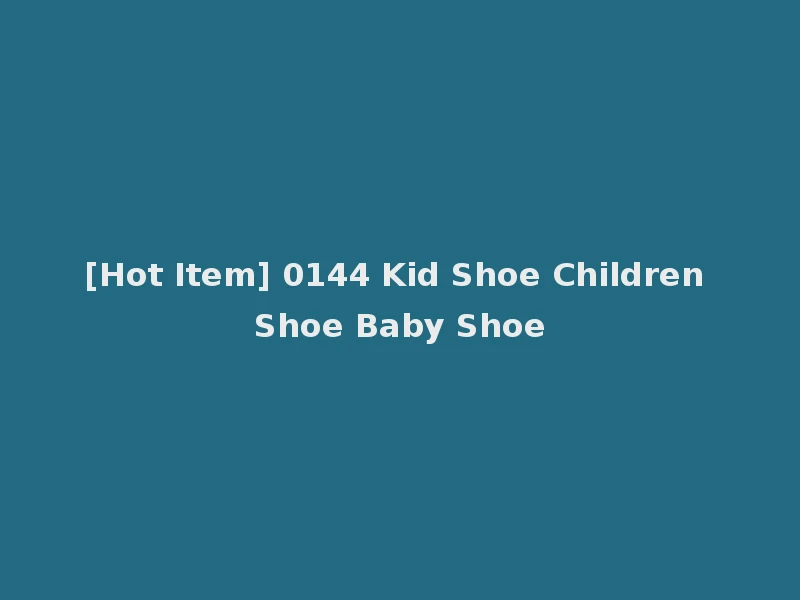 [Hot Item] 0144 Kid Shoe Children Shoe Baby Shoe