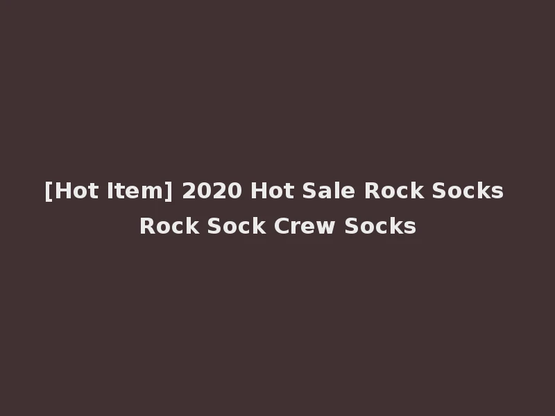 [Hot Item] 2020 Hot Sale Rock Socks Rock Sock Crew Socks