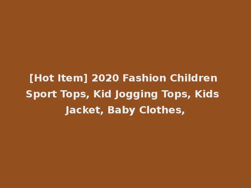 [Hot Item] 2020 Fashion Children Sport Tops, Kid Jogging Tops, Kids Jacket, Baby Clothes,