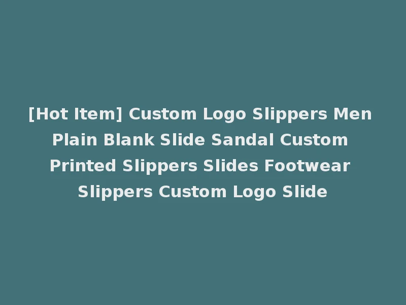 [Hot Item] Custom Logo Slippers Men Plain Blank Slide Sandal Custom Printed Slippers Slides Footwear Slippers Custom Logo Slide