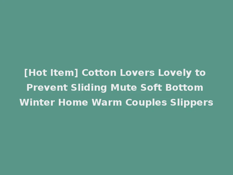 [Hot Item] Cotton Lovers Lovely to Prevent Sliding Mute Soft Bottom Winter Home Warm Couples Slippers