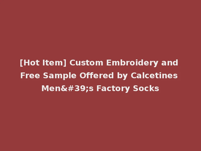 [Hot Item] Custom Embroidery and Free Sample Offered by Calcetines Men's Factory Socks