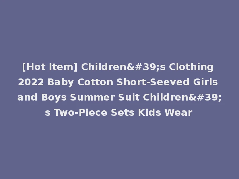 [Hot Item] Children's Clothing 2022 Baby Cotton Short-Seeved Girls and Boys Summer Suit Children's Two-Piece Sets Kids Wear