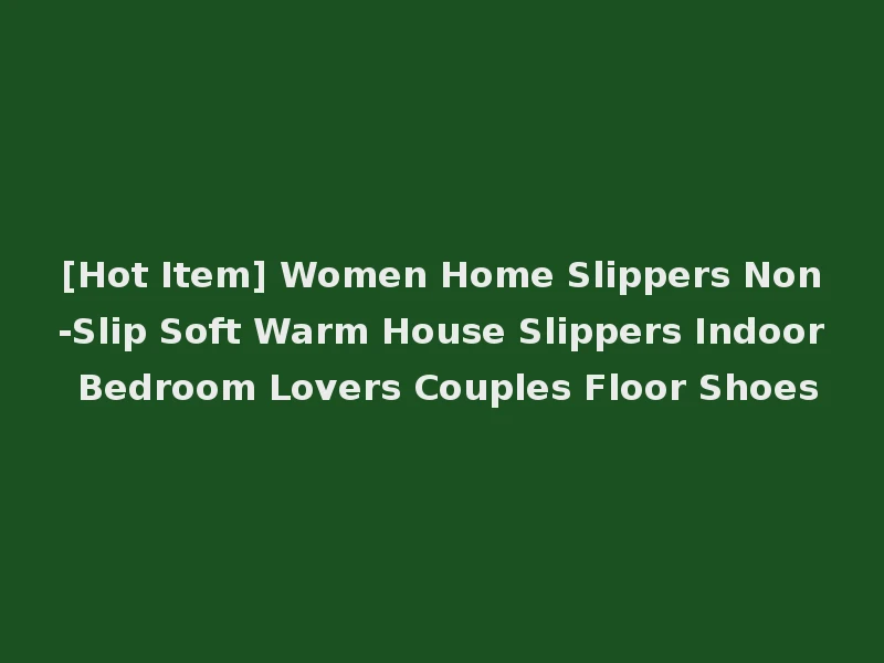 [Hot Item] Women Home Slippers Non-Slip Soft Warm House Slippers Indoor Bedroom Lovers Couples Floor Shoes