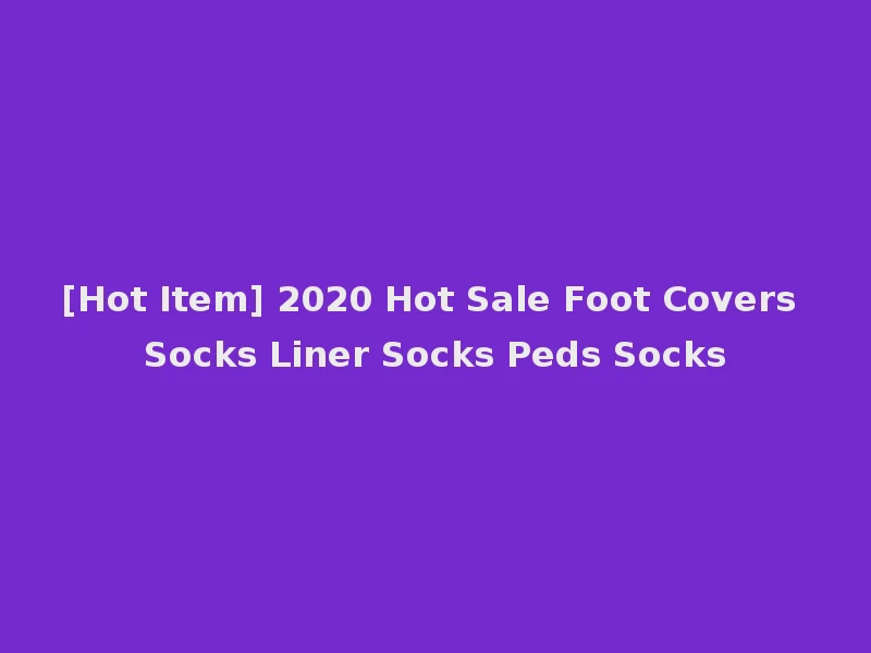 [Hot Item] 2020 Hot Sale Foot Covers Socks Liner Socks Peds Socks