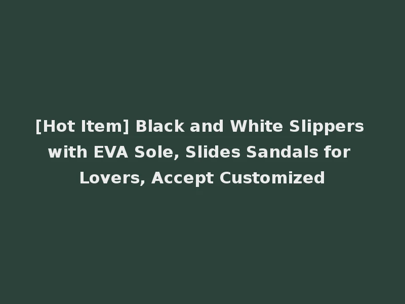 [Hot Item] Black and White Slippers with EVA Sole, Slides Sandals for Lovers, Accept Customized