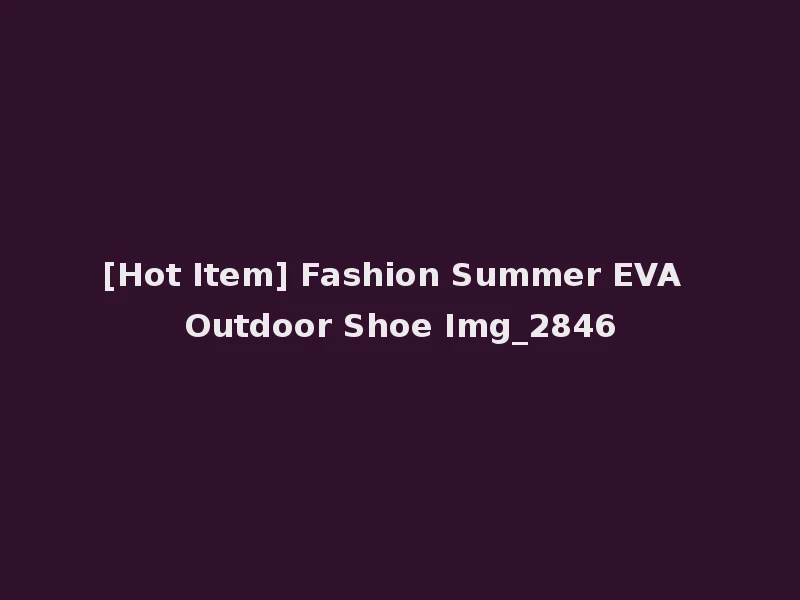 [Hot Item] Fashion Summer EVA Outdoor Shoe Img_2846