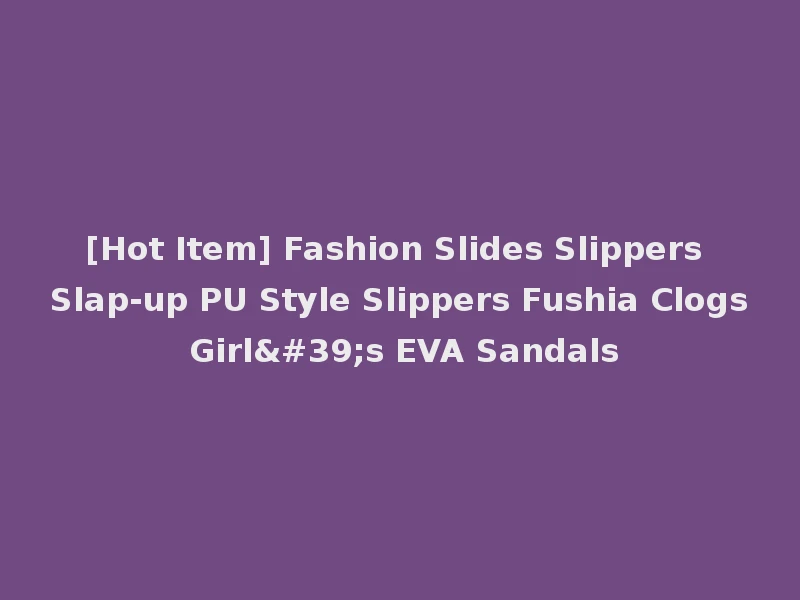 [Hot Item] Fashion Slides Slippers Slap-up PU Style Slippers Fushia Clogs Girl's EVA Sandals