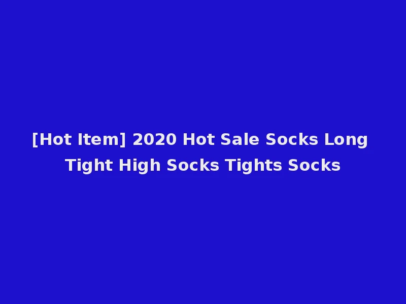 [Hot Item] 2020 Hot Sale Socks Long Tight High Socks Tights Socks