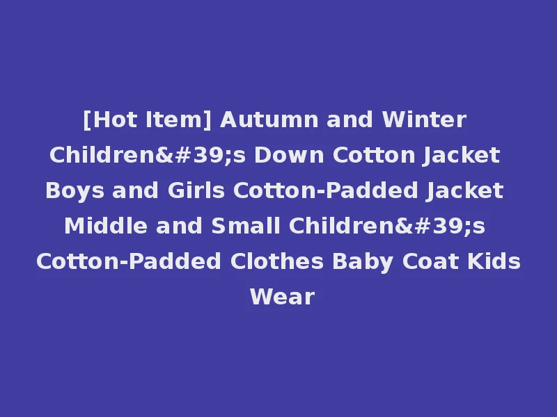 [Hot Item] Autumn and Winter Children's Down Cotton Jacket Boys and Girls Cotton-Padded Jacket Middle and Small Children's Cotton-Padded Clothes Baby Coat Kids Wear