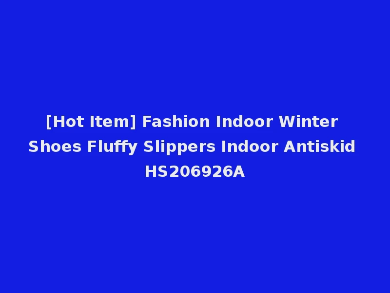 [Hot Item] Fashion Indoor Winter Shoes Fluffy Slippers Indoor Antiskid HS206926A