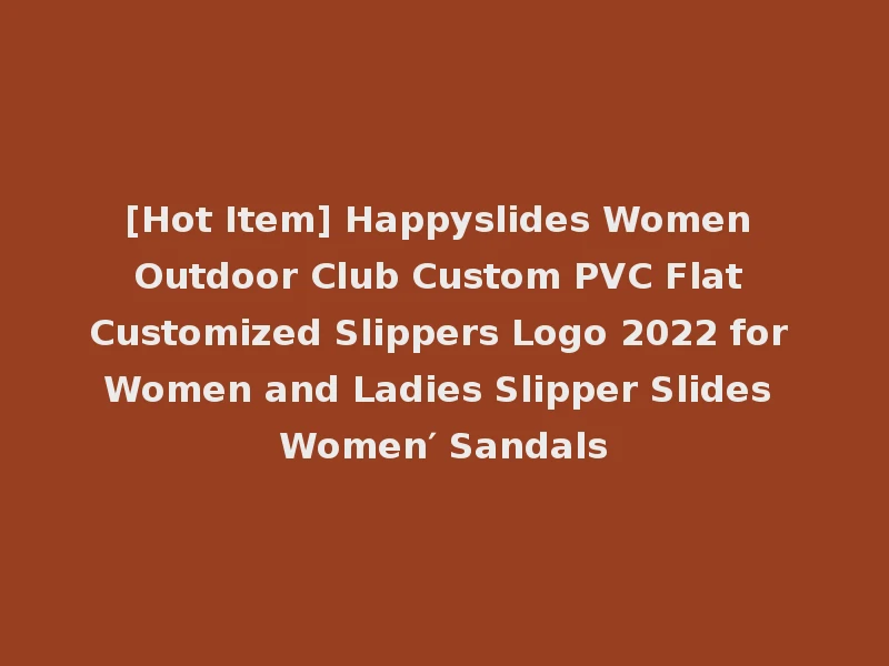 [Hot Item] Happyslides Women Outdoor Club Custom PVC Flat Customized Slippers Logo 2022 for Women and Ladies Slipper Slides Women′ Sandals