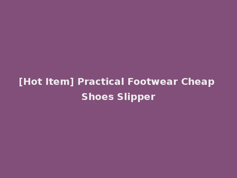 [Hot Item] Practical Footwear Cheap Shoes Slipper
