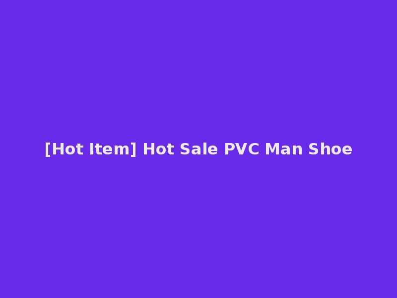 [Hot Item] Hot Sale PVC Man Shoe