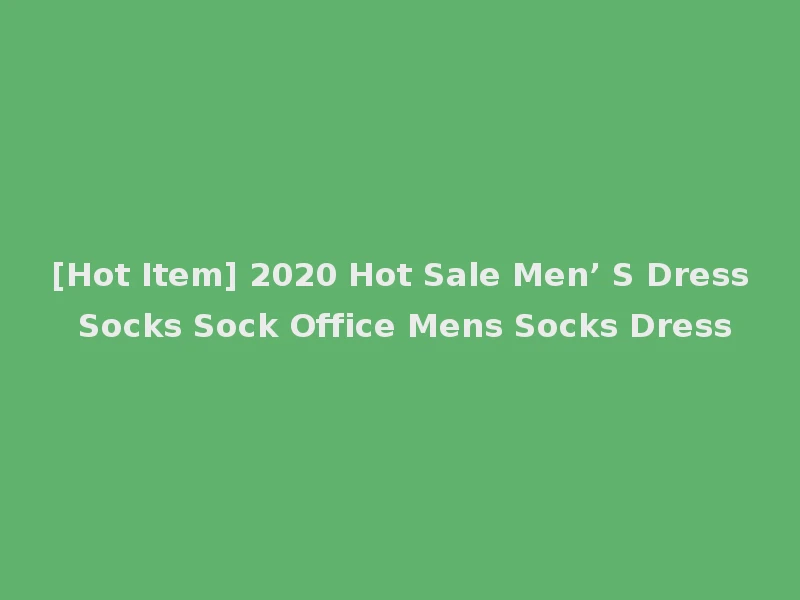 [Hot Item] 2020 Hot Sale Men’ S Dress Socks Sock Office Mens Socks Dress