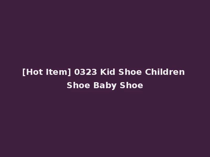 [Hot Item] 0323 Kid Shoe Children Shoe Baby Shoe