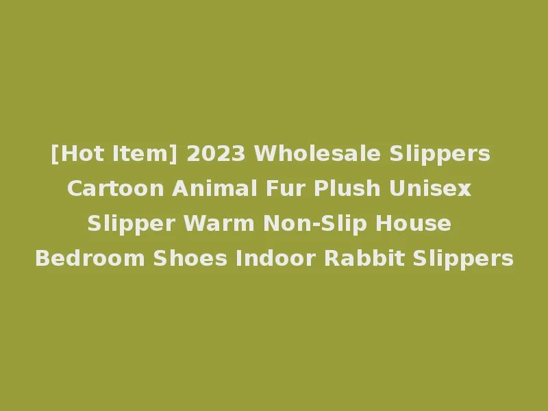 [Hot Item] 2023 Wholesale Slippers Cartoon Animal Fur Plush Unisex Slipper Warm Non-Slip House Bedroom Shoes Indoor Rabbit Slippers