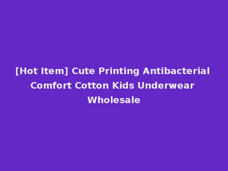 [Hot Item] Cute Printing Antibacterial Comfort Cotton Kids Underwear Wholesale