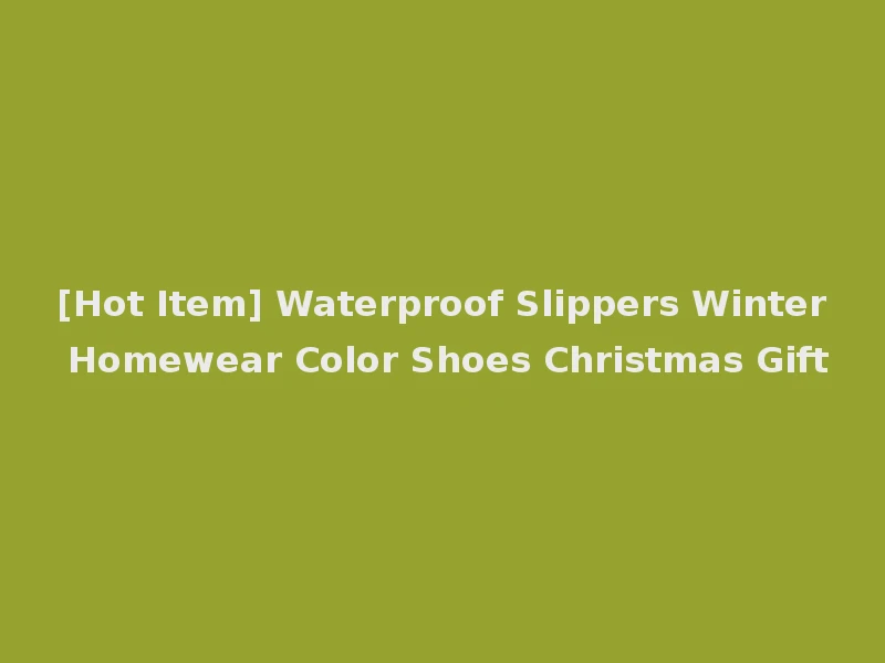 [Hot Item] Waterproof Slippers Winter Homewear Color Shoes Christmas Gift