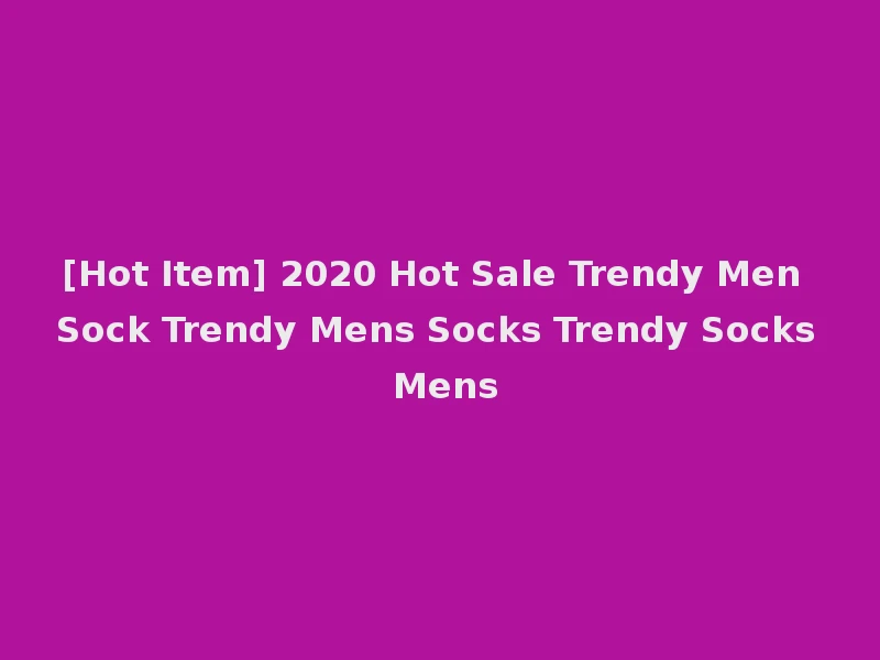 [Hot Item] 2020 Hot Sale Trendy Men Sock Trendy Mens Socks Trendy Socks Mens