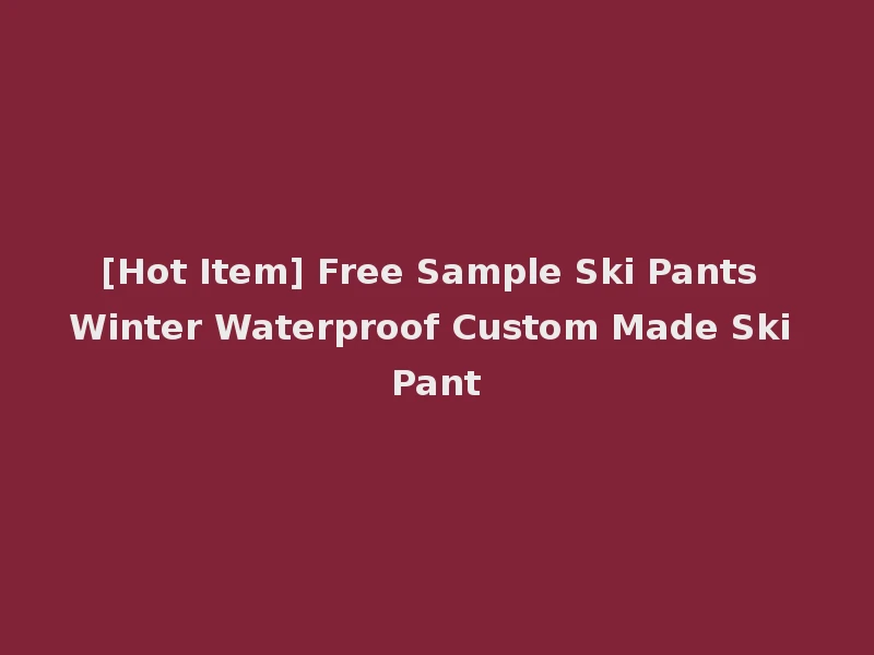 [Hot Item] Free Sample Ski Pants Winter Waterproof Custom Made Ski Pant