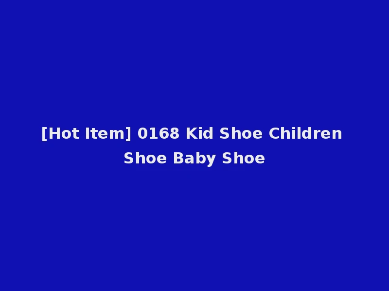 [Hot Item] 0168 Kid Shoe Children Shoe Baby Shoe