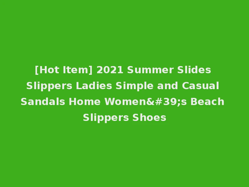 [Hot Item] 2021 Summer Slides Slippers Ladies Simple and Casual Sandals Home Women's Beach Slippers Shoes
