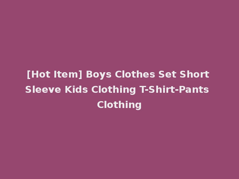 [Hot Item] Boys Clothes Set Short Sleeve Kids Clothing T-Shirt-Pants Clothing