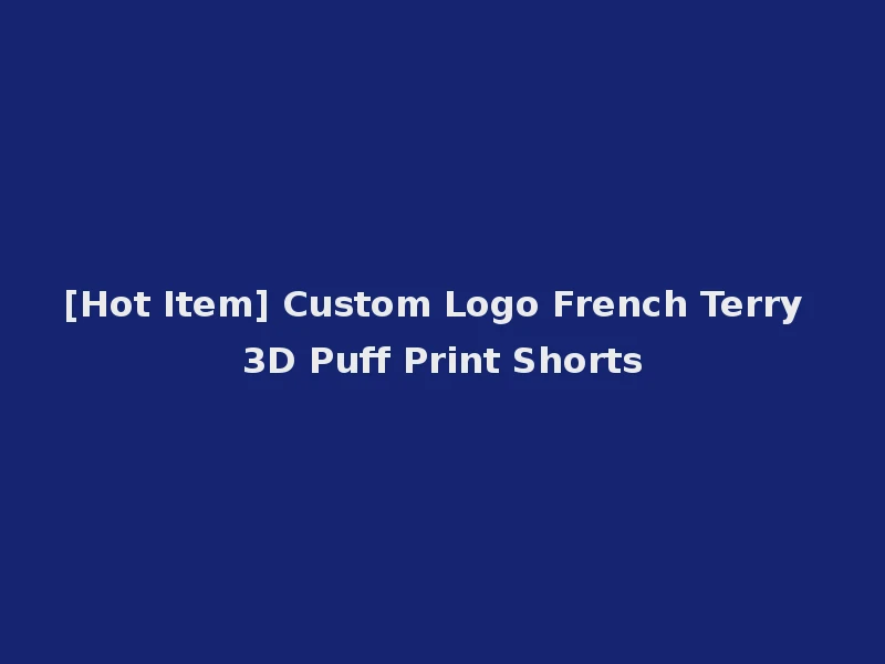 [Hot Item] Custom Logo French Terry 3D Puff Print Shorts