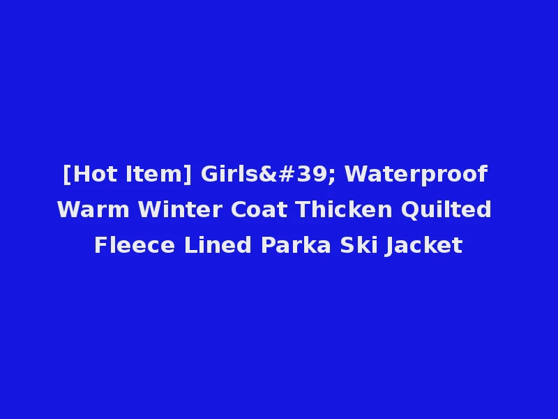 [Hot Item] Girls' Waterproof Warm Winter Coat Thicken Quilted Fleece Lined Parka Ski Jacket
