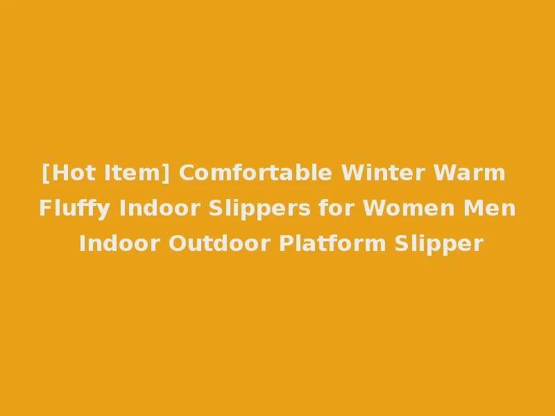 [Hot Item] Comfortable Winter Warm Fluffy Indoor Slippers for Women Men Indoor Outdoor Platform Slipper