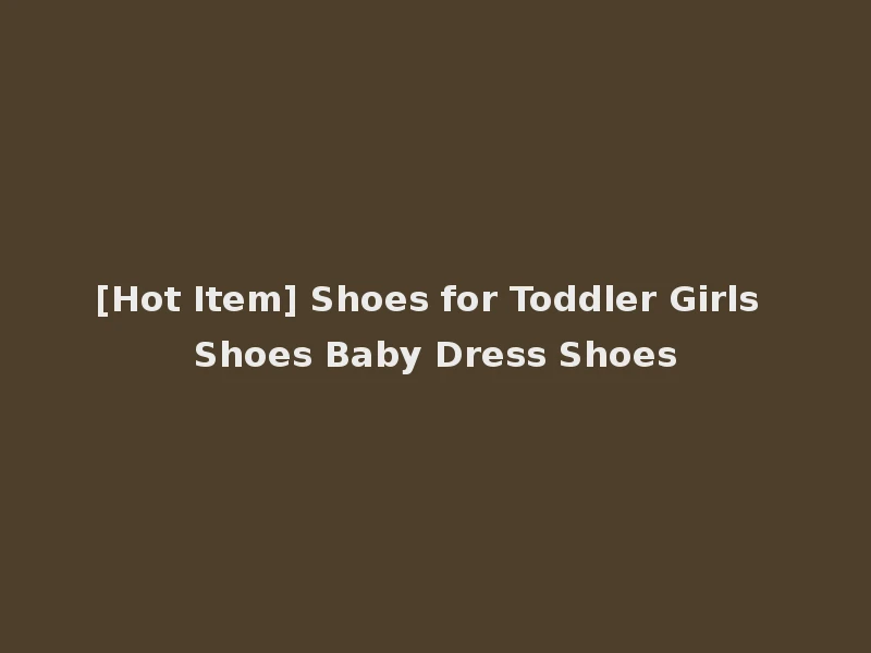 [Hot Item] Shoes for Toddler Girls Shoes Baby Dress Shoes
