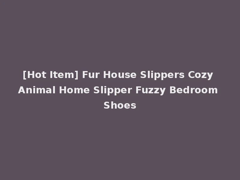 [Hot Item] Fur House Slippers Cozy Animal Home Slipper Fuzzy Bedroom Shoes