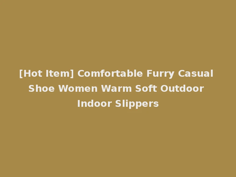 [Hot Item] Comfortable Furry Casual Shoe Women Warm Soft Outdoor Indoor Slippers