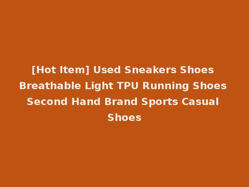 [Hot Item] Used Sneakers Shoes Breathable Light TPU Running Shoes Second Hand Brand Sports Casual Shoes