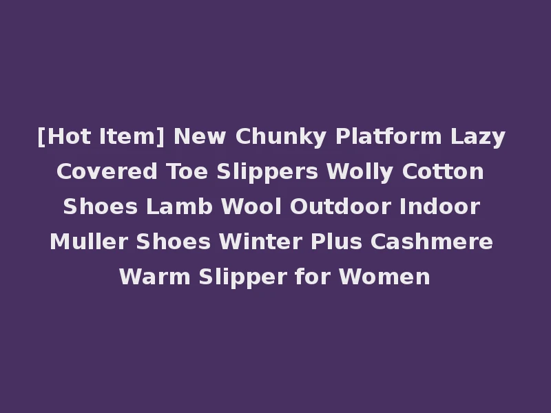 [Hot Item] New Chunky Platform Lazy Covered Toe Slippers Wolly Cotton Shoes Lamb Wool Outdoor Indoor Muller Shoes Winter Plus Cashmere Warm Slipper for Women